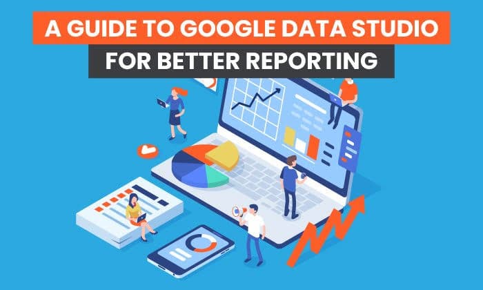 All About Google Data Studio For Better Reporting 