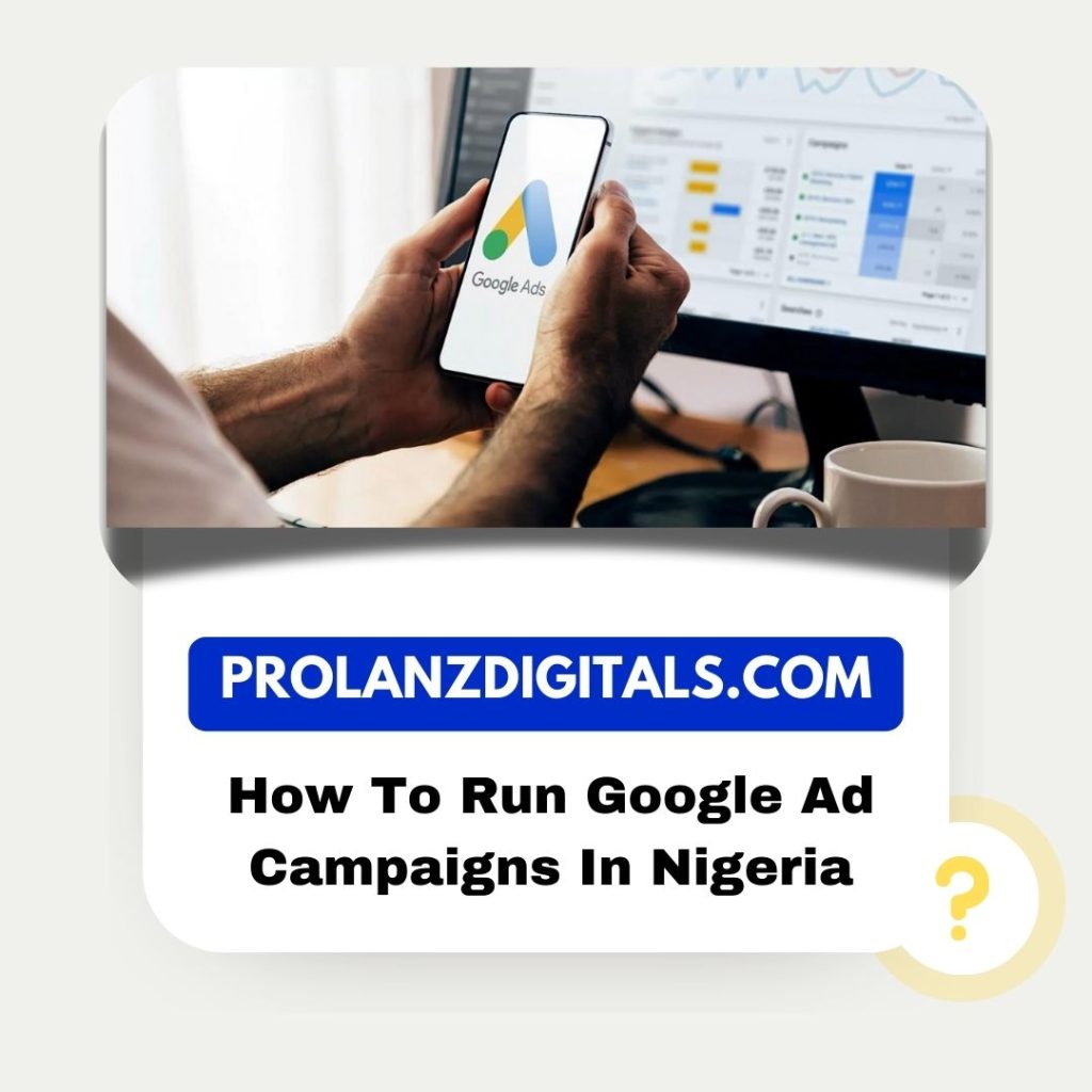 How To Run Google Ad Campaigns In Nigeria 2024